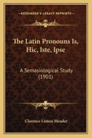 The Latin Pronouns Is, Hic, Iste, Ipse