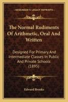 The Normal Rudiments Of Arithmetic, Oral And Written