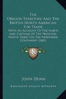 The Oregon Territory, And The British North American Fur Trade