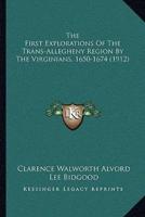 The First Explorations Of The Trans-Allegheny Region By The Virginians, 1650-1674 (1912)