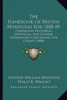 The Handbook Of British Honduras For 1888-89