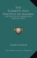 The Elements And Practice Of Algebra