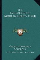 The Evolution Of Modern Liberty (1904)