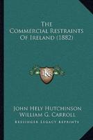 The Commercial Restraints Of Ireland (1882)