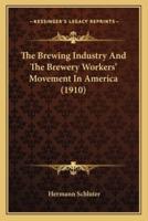 The Brewing Industry And The Brewery Workers' Movement In America (1910)