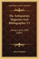 The Antiquarian Magazine And Bibliographer V3