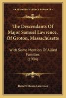 The Descendants Of Major Samuel Lawrence, Of Groton, Massachusetts
