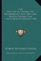 The Doctor in Canada, His Whereabouts and the Laws Which Govern Him