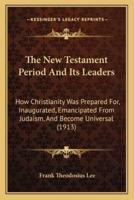 The New Testament Period And Its Leaders