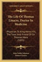 The Life Of Thomas Linacre, Doctor In Medicine