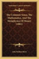 The Common Sense, The Mathematics, And The Metaphysics Of Money (1881)