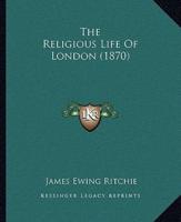 The Religious Life Of London (1870)