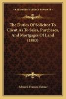 The Duties of Solicitor to Client as to Sales, Purchases, and Mortgages of Land (1883)