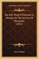 The Life Work Of Edward A. Moseley In The Service Of Humanity (1913)