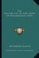 The Military Life Of John, Duke Of Marlborough (1855)