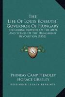 The Life Of Louis Kossuth, Governor Of Hungary