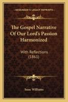 The Gospel Narrative Of Our Lord's Passion Harmonized