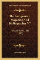 The Antiquarian Magazine And Bibliographer V7