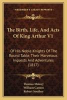 The Birth, Life, And Acts Of King Arthur V1