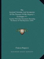 The Ancient Calendars And Inventories Of The Treasury Of His Majesty's Exchequer V1