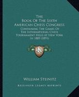 The Book Of The Sixth American Chess Congress