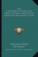 The Catacombs Of Rome And Their Testimony Relative To Primitive Christianity (1874)