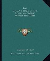 The Life And Times Of The Reverend George Whitefield (1838)
