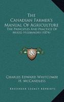 The Canadian Farmer's Manual Of Agriculture