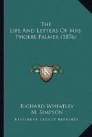 The Life And Letters Of Mrs. Phoebe Palmer (1876)