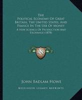 The Political Economy Of Great Britain, The United States, And France In The Use Of Money