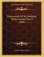 Transactions Of The Yorkshire Dialect Society, Part 2 (1899)
