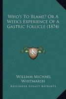 Who's To Blame? Or A Week's Experience Of A Gastric Follicle (1874)