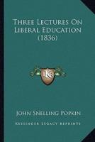 Three Lectures On Liberal Education (1836)