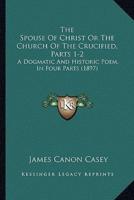The Spouse Of Christ Or The Church Of The Crucified, Parts 1-2