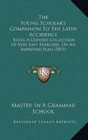 The Young Scholar's Companion To The Latin Accidence