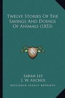 Twelve Stories Of The Sayings And Doings Of Animals (1853)