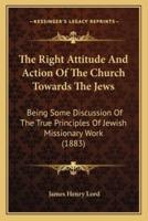 The Right Attitude And Action Of The Church Towards The Jews