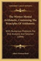 The Werner Mental Arithmetic, Containing The Principles Of Arithmetic