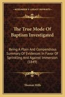 The True Mode Of Baptism Investigated