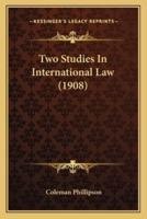 Two Studies In International Law (1908)