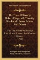 The Trials Of George Robert Fitzgerald, Timothy Brecknock, James Fulton, And Others