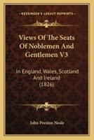 Views Of The Seats Of Noblemen And Gentlemen V3