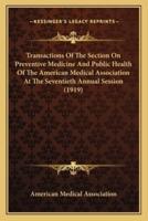 Transactions Of The Section On Preventive Medicine And Public Health Of The American Medical Association At The Seventieth Annual Session (1919)