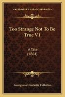 Too Strange Not to Be True V1