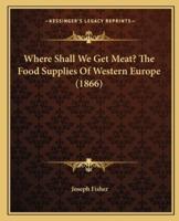 Where Shall We Get Meat? The Food Supplies Of Western Europe (1866)