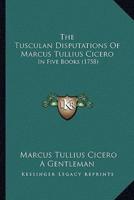 The Tusculan Disputations Of Marcus Tullius Cicero