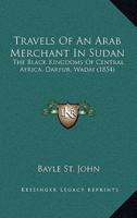 Travels Of An Arab Merchant In Sudan