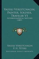 Vassili Verestchagin, Painter, Soldier, Traveler V1