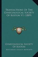 Transactions Of The Gynecological Society Of Boston V1 (1889)