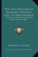 Wit And Wisdom Of Benjamin Disraeli, Earl Of Beaconsfield